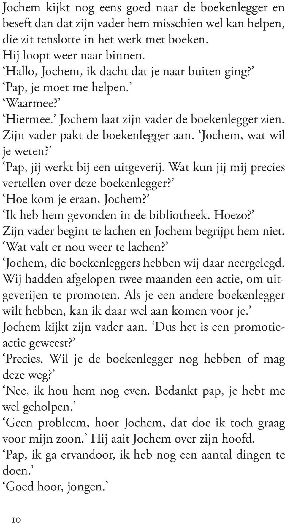 Pap, jij werkt bij een uitgeverij. Wat kun jij mij precies vertellen over deze boekenlegger? Hoe kom je eraan, Jochem? Ik heb hem gevonden in de bibliotheek. Hoezo?