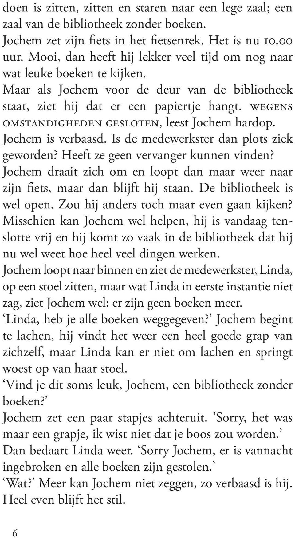 WEGENS OMSTANDIGHEDEN GESLOTEN, leest Jochem hardop. Jochem is verbaasd. Is de medewerkster dan plots ziek geworden? Heeft ze geen vervanger kunnen vinden?