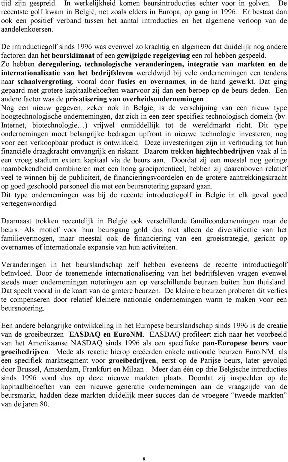 De introductiegolf sinds 1996 was evenwel zo krachtig en algemeen dat duidelijk nog andere factoren dan het beursklimaat of een gewijzigde regelgeving een rol hebben gespeeld.