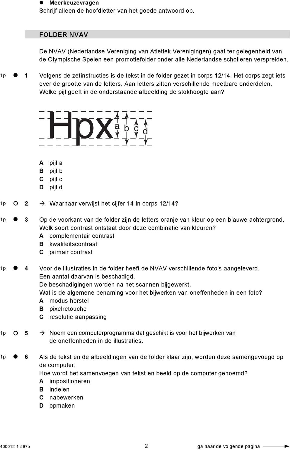 1p 1 Volgens de zetinstructies is de tekst in de folder gezet in corps 12/14. Het corps zegt iets over de grootte van de letters. Aan letters zitten verschillende meetbare onderdelen.