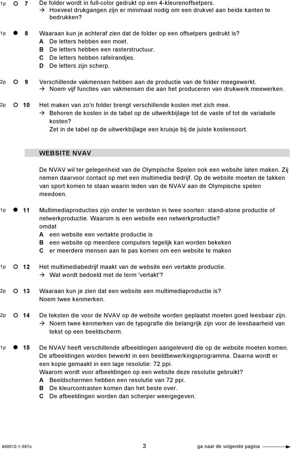 D De letters zijn scherp. Verschillende vakmensen hebben aan de productie van de folder meegewerkt. Noem vijf functies van vakmensen die aan het produceren van drukwerk meewerken.