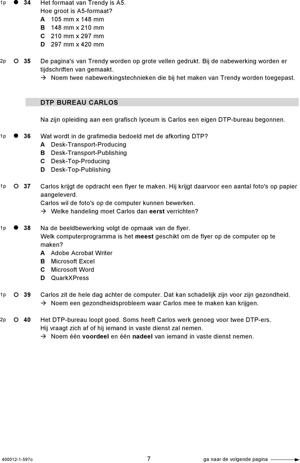 DTP BUREAU CARLOS Na zijn opleiding aan een grafisch lyceum is Carlos een eigen DTP-bureau begonnen. 1p 36 1p 37 1p 38 1p 39 2p 40 Wat wordt in de grafimedia bedoeld met de afkorting DTP?