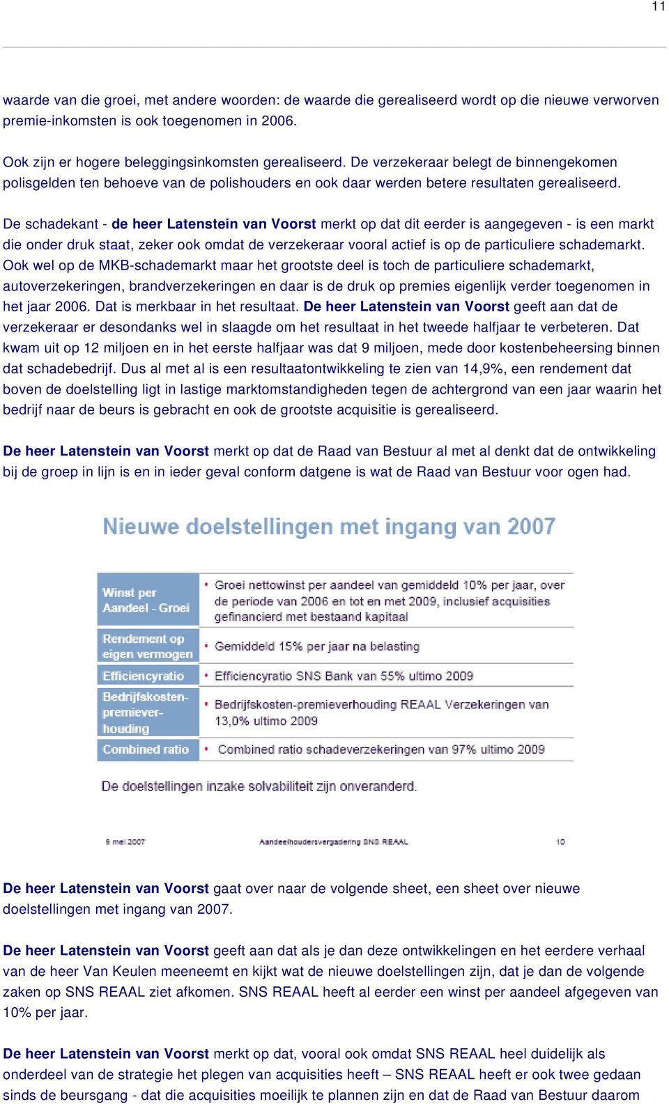 De schadekant - de heer Latenstein van Voorst merkt op dat dit eerder is aangegeven - is een markt die onder druk staat, zeker ook omdat de verzekeraar vooral actief is op de particuliere schademarkt.