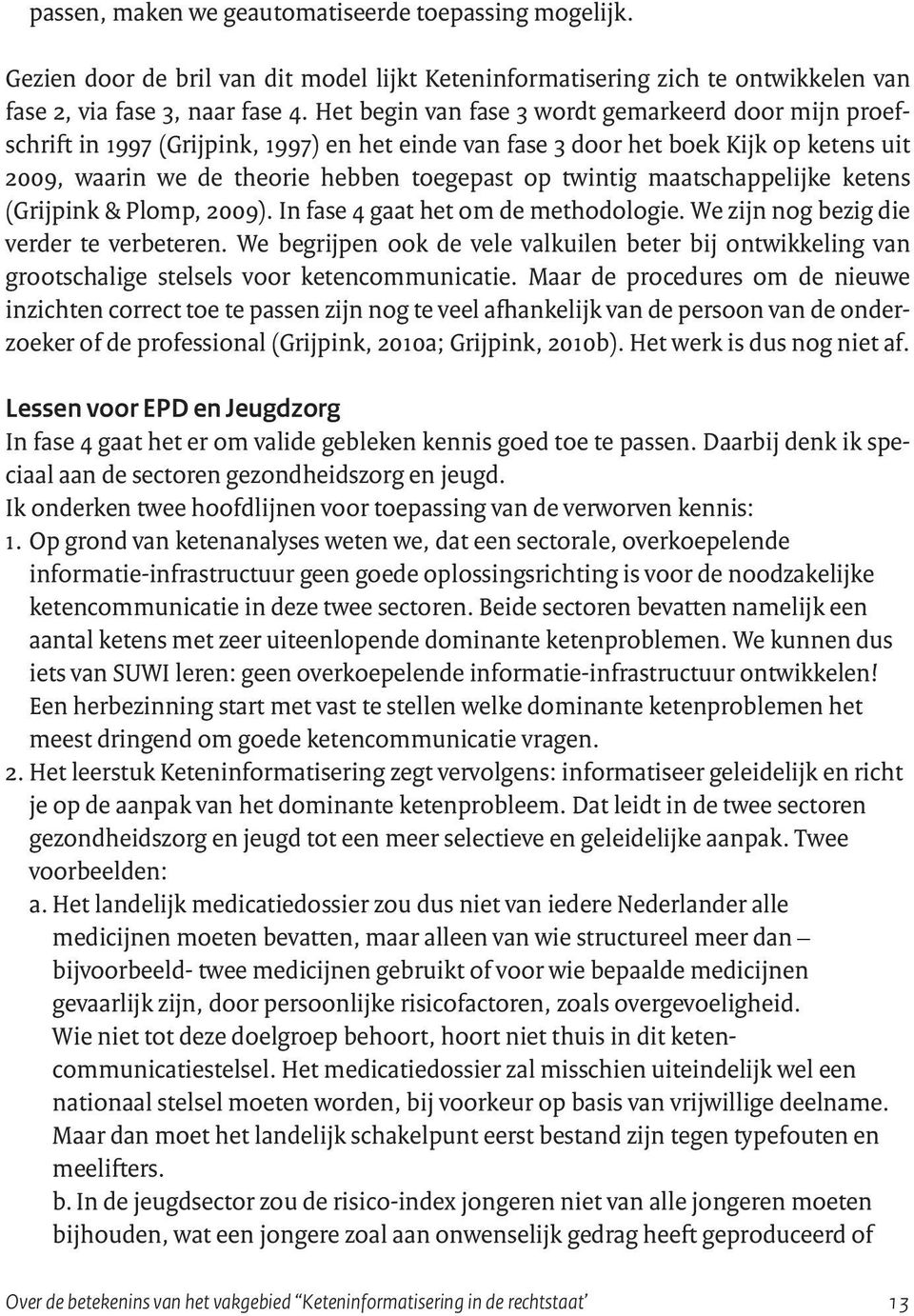 maatschappelijke ketens (Grijpink & Plomp, 2009). In fase 4 gaat het om de methodologie. We zijn nog bezig die verder te verbeteren.