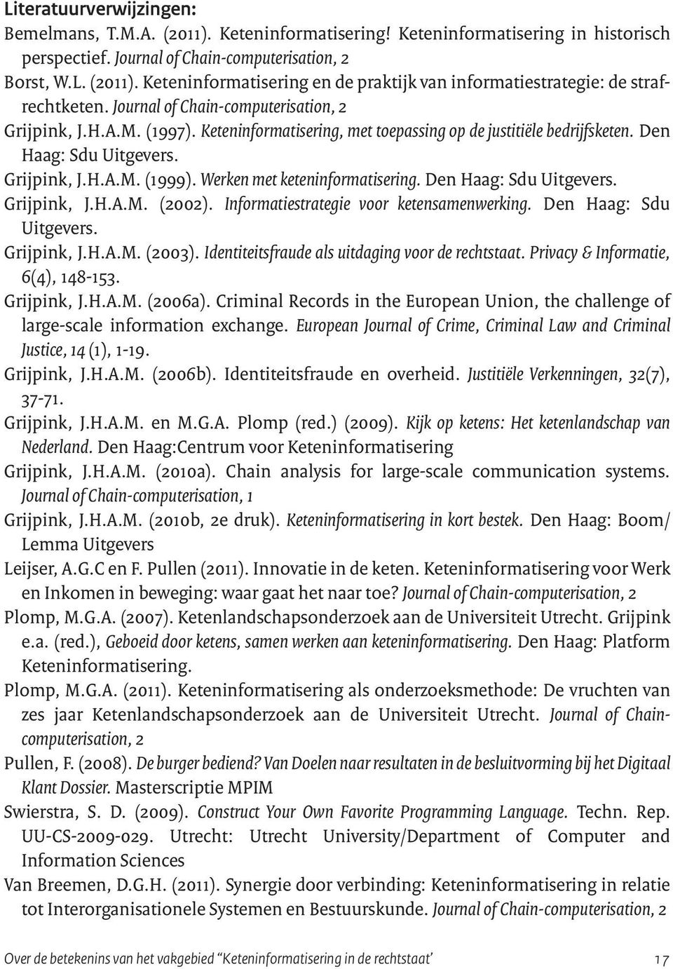 Werken met keteninformatisering. Den Haag: Sdu Uitgevers. Grijpink, J.H.A.M. (2002). Informatiestrategie voor ketensamenwerking. Den Haag: Sdu Uitgevers. Grijpink, J.H.A.M. (2003).