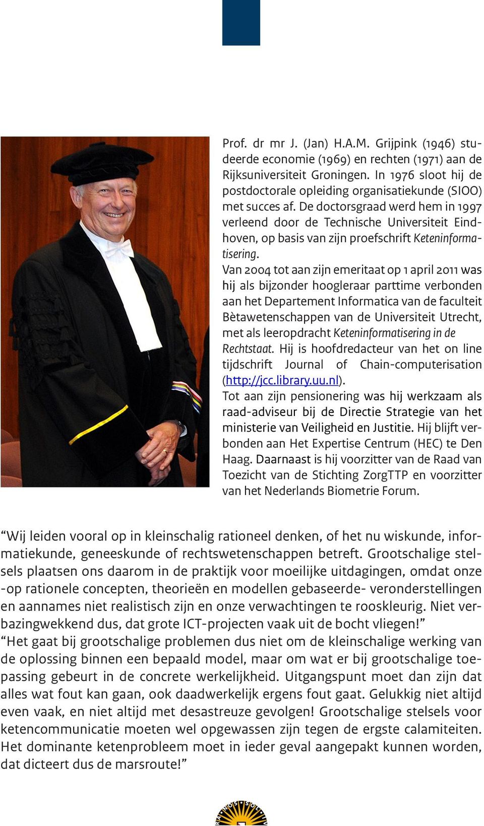 De doctorsgraad werd hem in 1997 verleend door de Technische Universiteit Eindhoven, op basis van zijn proefschrift Keteninformatisering.