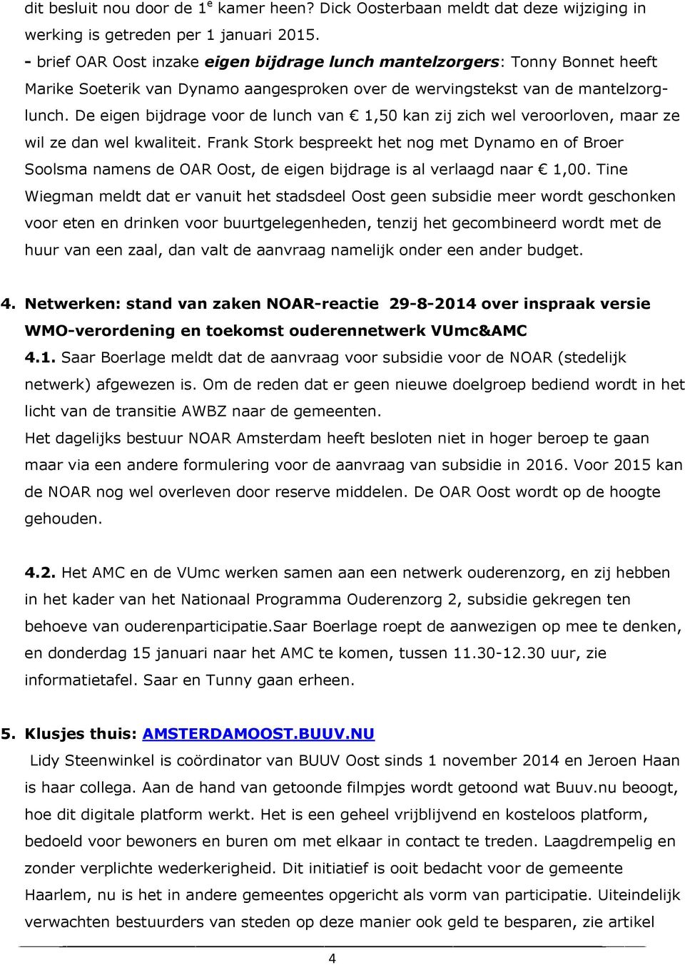 De eigen bijdrage voor de lunch van 1,50 kan zij zich wel veroorloven, maar ze wil ze dan wel kwaliteit.