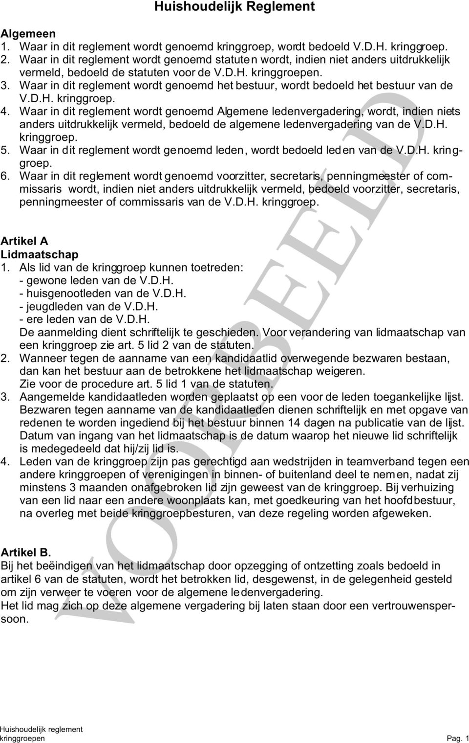 Waar in dit reglement wordt genoemd het bestuur, wordt bedoeld het bestuur van de V.D.H. kringgroep. 4.