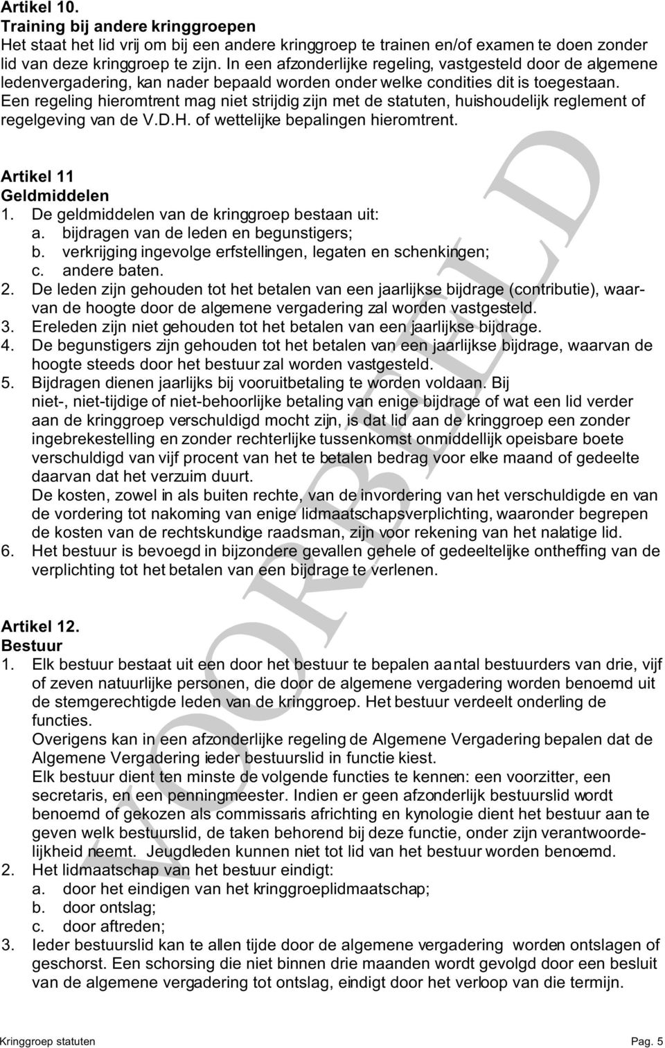 Een regeling hieromtrent mag niet strijdig zijn met de statuten, huishoudelijk reglement of regelgeving van de V.D.H. of wettelijke bepalingen hieromtrent. Artikel 11 Geldmiddelen 1.