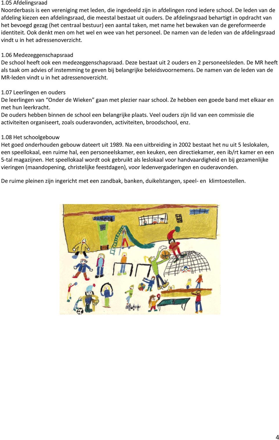 Ook denkt men om het wel en wee van het personeel. De namen van de leden van de afdelingsraad vindt u in het adressenoverzicht. 1.06 Medezeggenschapsraad De school heeft ook een medezeggenschapsraad.