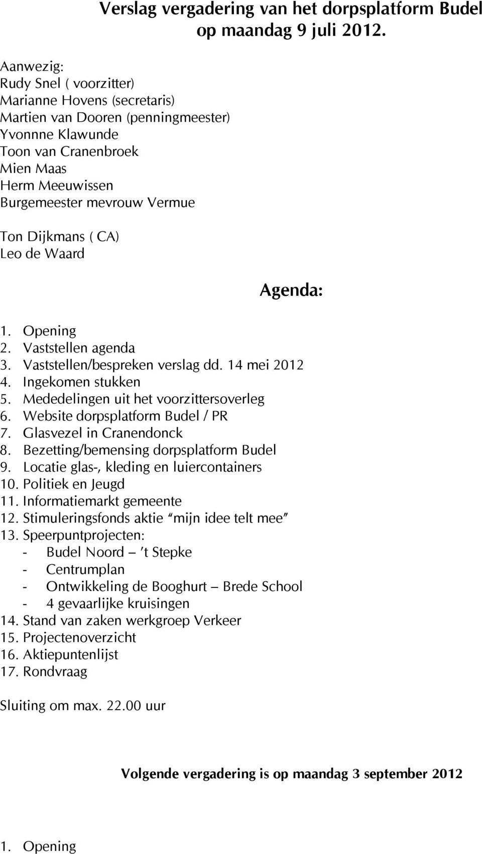 Dijkmans ( CA) Leo de Waard Agenda: 1. Opening 2. Vaststellen agenda 3. Vaststellen/bespreken verslag dd. 14 mei 2012 4. Ingekomen stukken 5. Mededelingen uit het voorzittersoverleg 6.