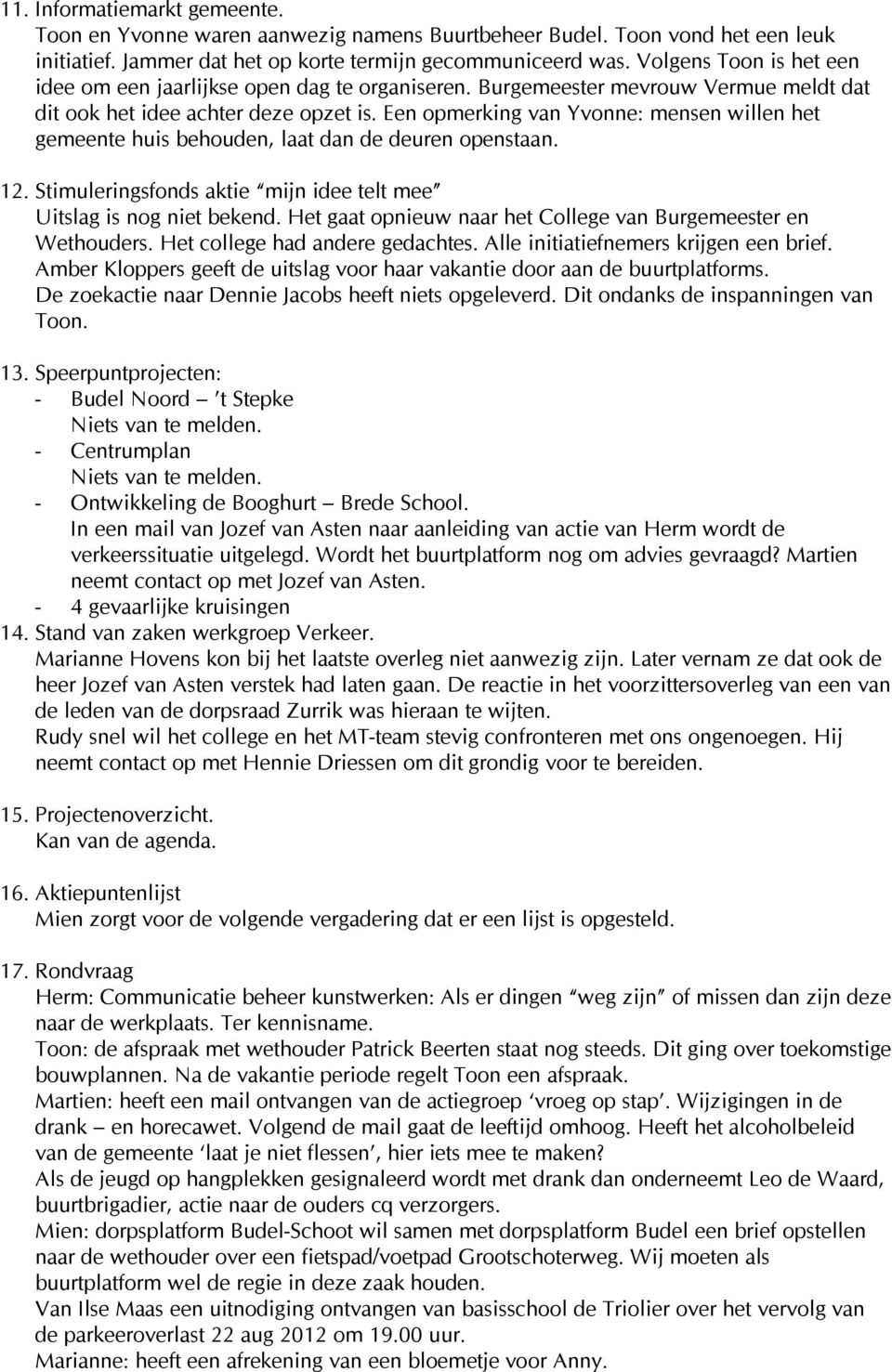 Een opmerking van Yvonne: mensen willen het gemeente huis behouden, laat dan de deuren openstaan. 12. Stimuleringsfonds aktie mijn idee telt mee Uitslag is nog niet bekend.