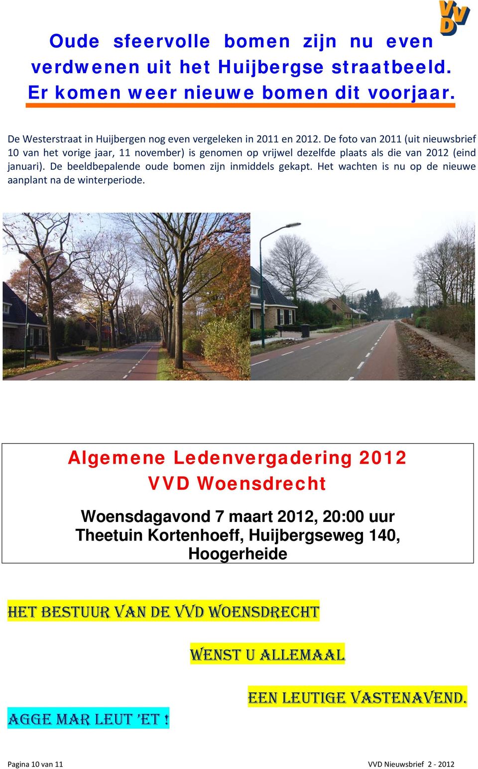 De foto van 2011 (uit nieuwsbrief 10 van het vorige jaar, 11 november) is genomen op vrijwel dezelfde plaats als die van 2012 (eind januari).