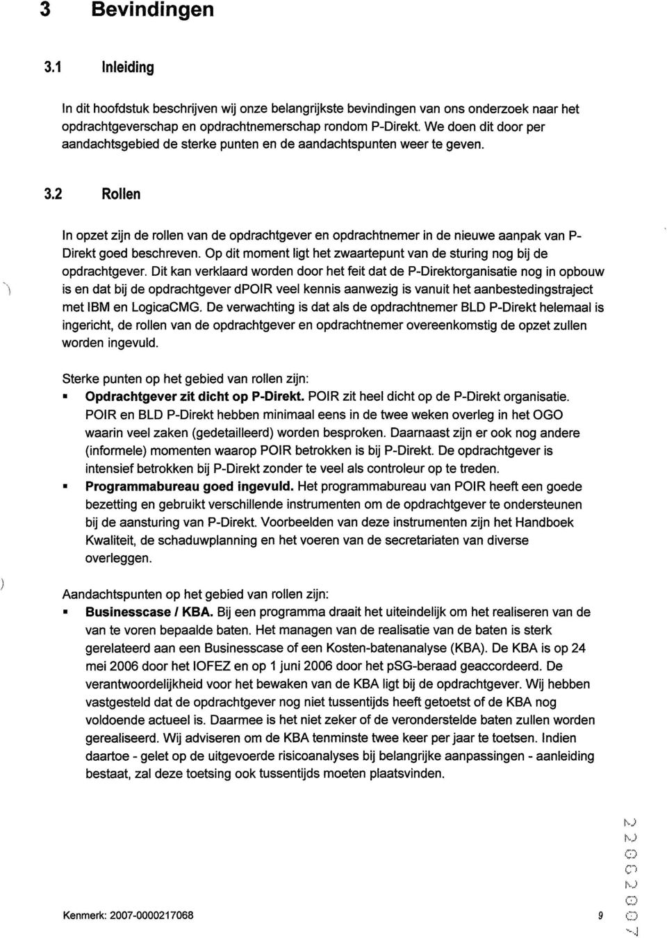 2 Rollen In opzet zijn de rollen van de opdrachtgever en opdrachtnemer in de nieuwe aanpak van P- Direkt goed beschreven. Op dit moment ligt het zwaartepunt van de sturing nog bij de opdrachtgever.