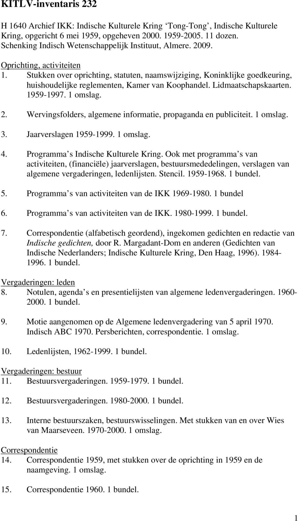 Stukken over oprichting, statuten, naamswijziging, Koninklijke goedkeuring, huishoudelijke reglementen, Kamer van Koophandel. Lidmaatschapskaarten. 1959-1997. 1 omslag. 2.