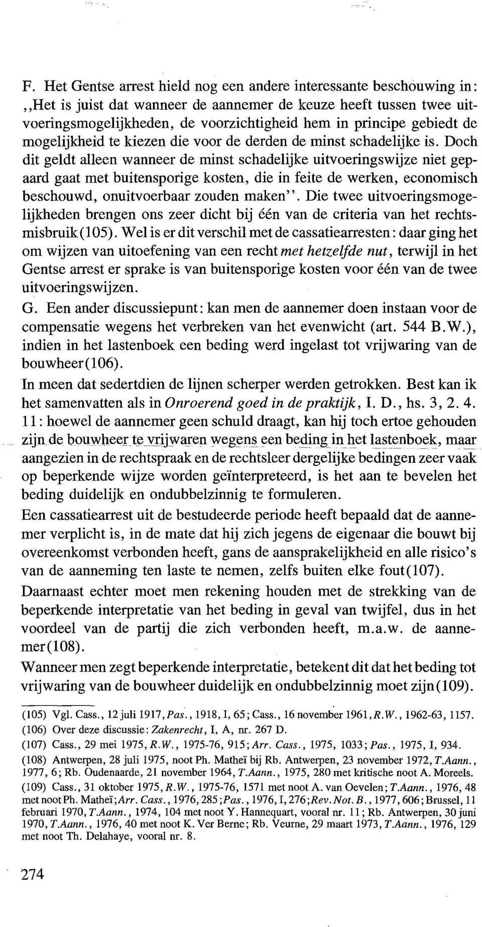 Doch dit geldt aileen wanneer de minst schadelijke uitvoeringswijze niet gepaard gaat met buitensporige kosten, die in feite de werken, economisch beschouwd, onuitvoerbaar zouden maken".