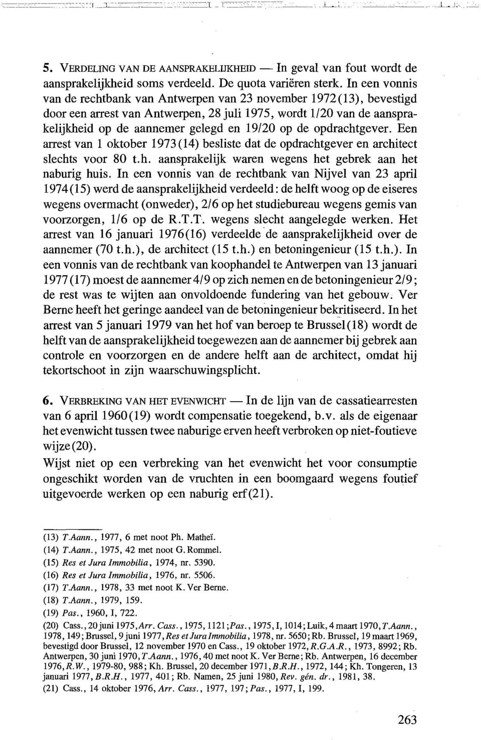 opdrachtgever. Ben arrest van 1 oktober 1973 (14) besliste dat de opdrachtgever en architect slechts voor 80 t.h. aansprakelijk waren wegens het gebrek aan het naburig huis.