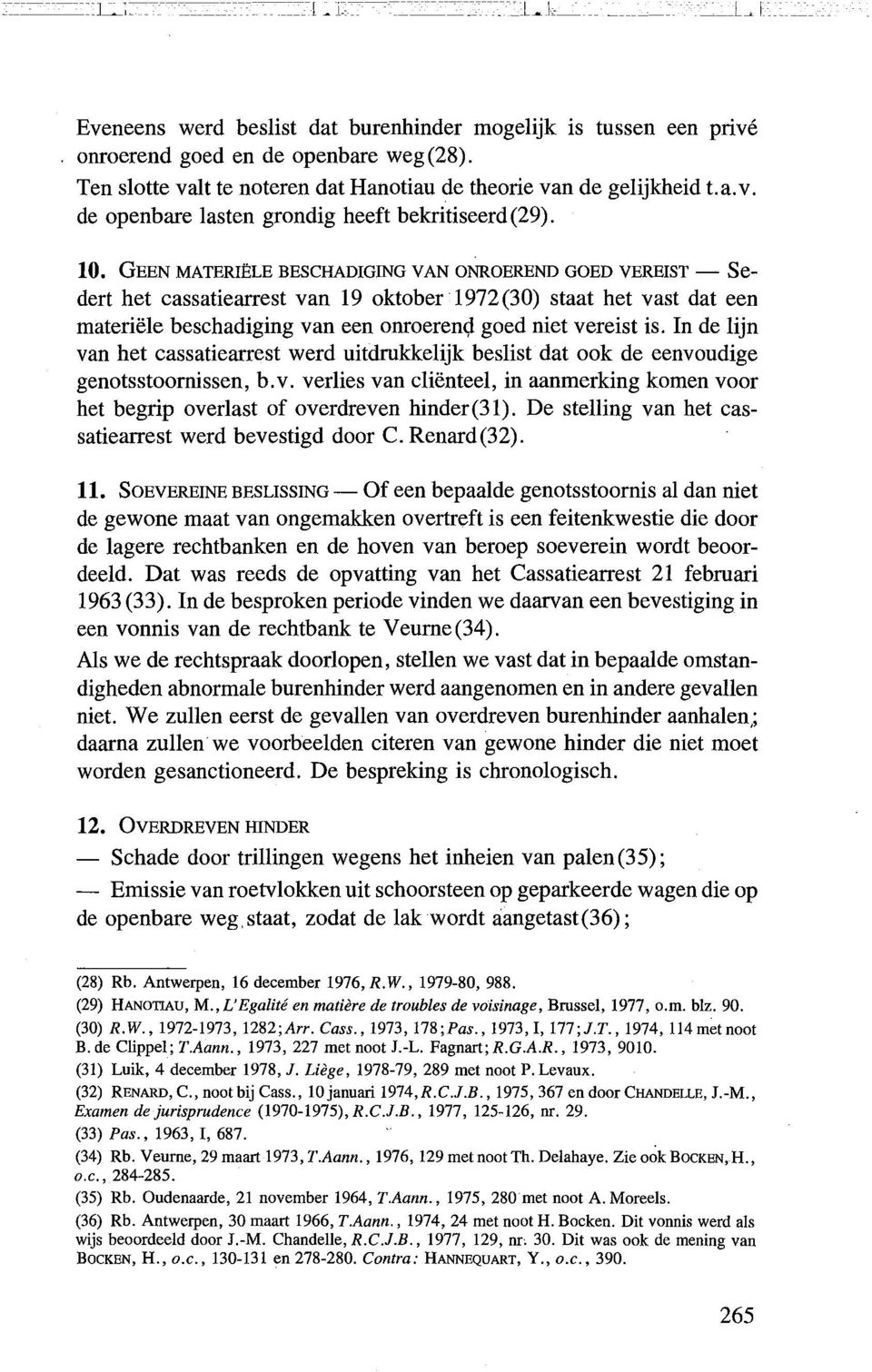 In de lijn van het cassatiearrest werd uitdrukkelijk beslist dat oak de eenvoudige genotsstoornissen, b.v. verlies van cw~nteel, in aanmerking komen voor het begrip overlast of overdreven hinder(31).