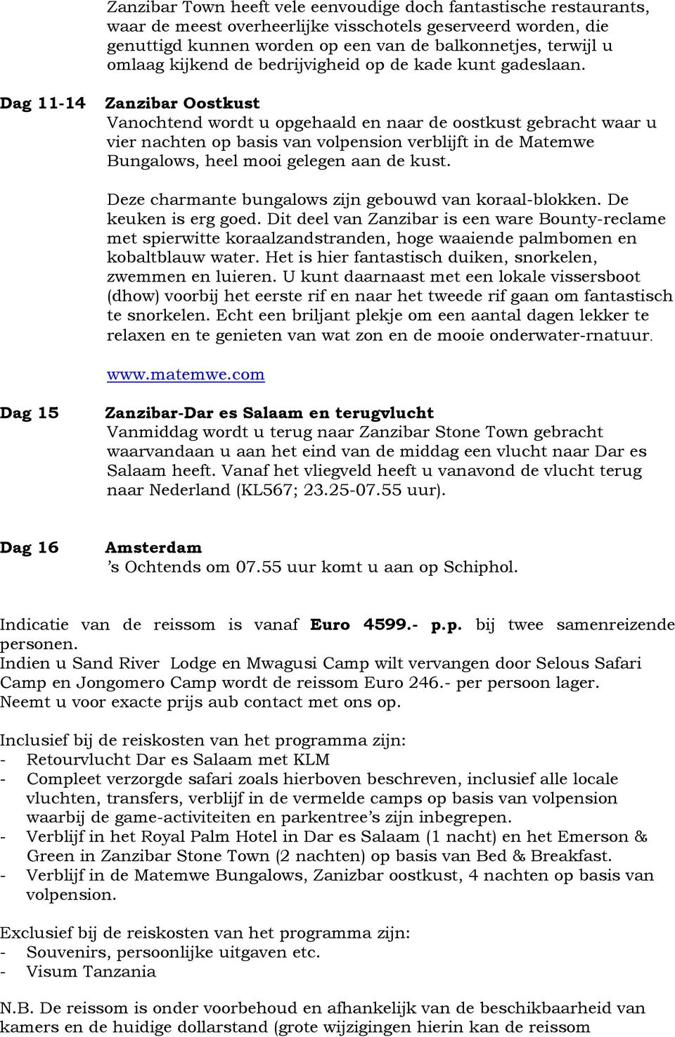 Dag 11-14 Zanzibar Oostkust Vanochtend wordt u opgehaald en naar de oostkust gebracht waar u vier nachten op basis van volpension verblijft in de Matemwe Bungalows, heel mooi gelegen aan de kust.