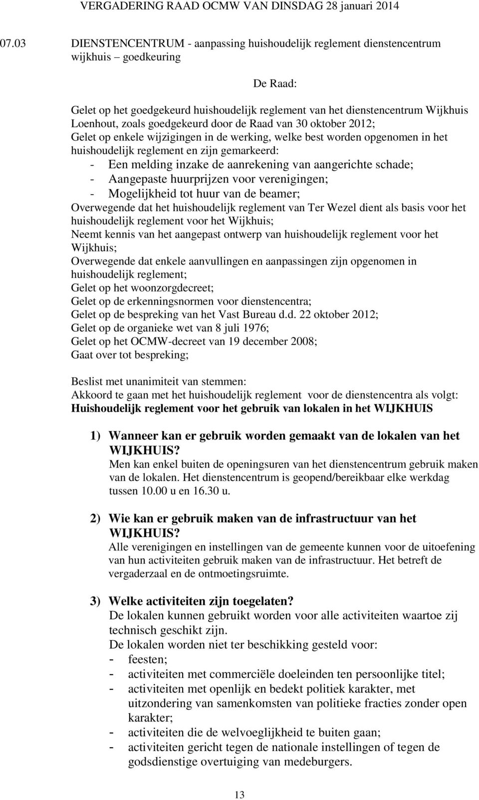 aanrekening van aangerichte schade; - Aangepaste huurprijzen voor verenigingen; - Mogelijkheid tot huur van de beamer; Overwegende dat het huishoudelijk reglement van Ter Wezel dient als basis voor