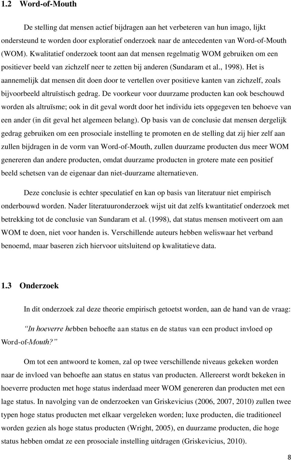 Het is aannemelijk dat mensen dit doen door te vertellen over positieve kanten van zichzelf, zoals bijvoorbeeld altruïstisch gedrag.