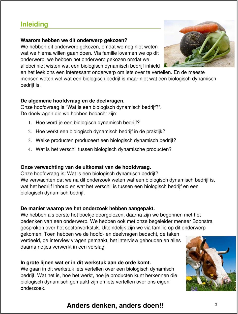 over te vertellen. En de meeste mensen weten wel wat een biologisch bedrijf is maar niet wat een biologisch dynamisch bedrijf is. De algemene hoofdvraag en de deelvragen.