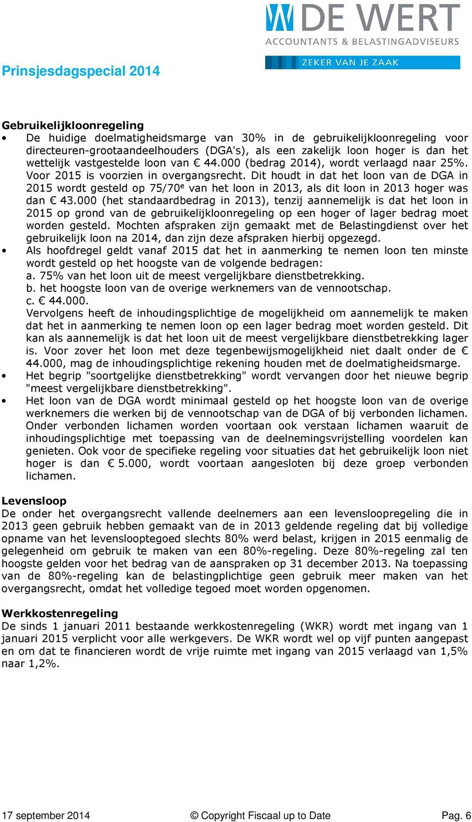 Dit houdt in dat het loon van de DGA in 2015 wordt gesteld op 75/70 e van het loon in 2013, als dit loon in 2013 hoger was dan 43.