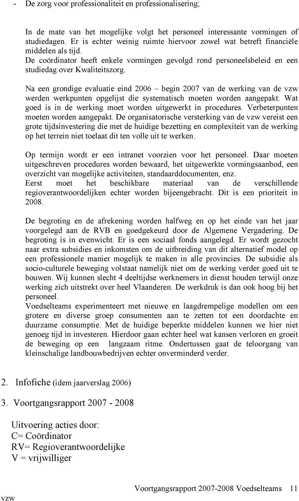 Na een grondige evaluatie eind 2006 begin 2007 van de werking van de werden werkpunten opgelijst die systematisch moeten worden aangepakt.