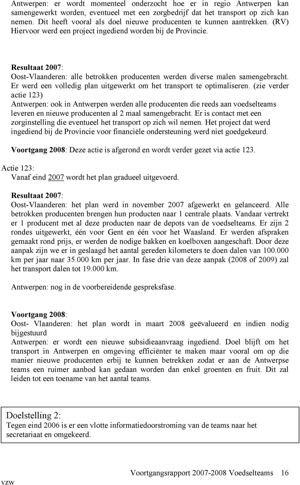 Resultaat 2007: Oost-Vlaanderen: alle betrokken producenten werden diverse malen samengebracht. Er werd een volledig plan uitgewerkt om het transport te optimaliseren.