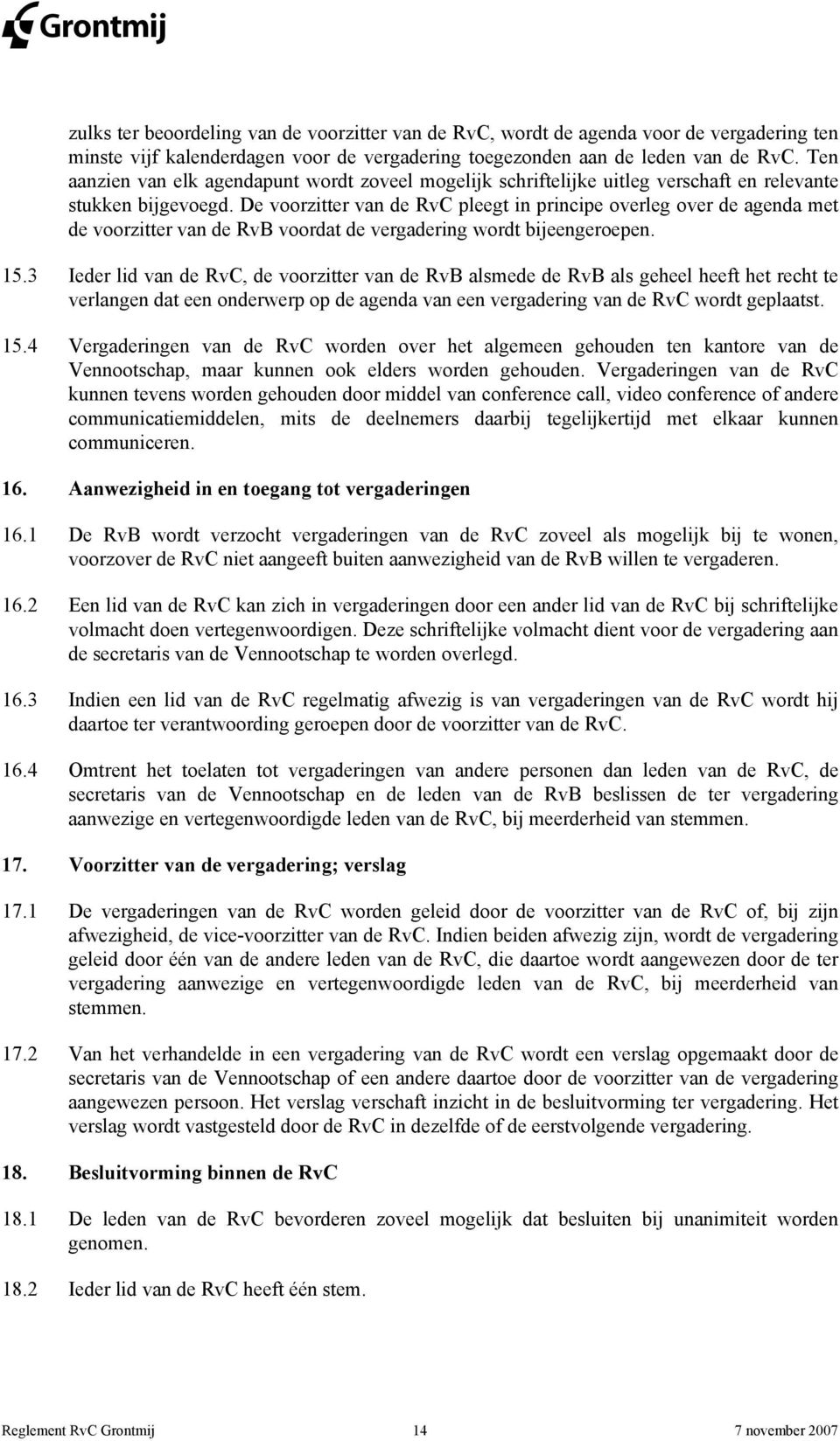 De voorzitter van de RvC pleegt in principe overleg over de agenda met de voorzitter van de RvB voordat de vergadering wordt bijeengeroepen. 15.