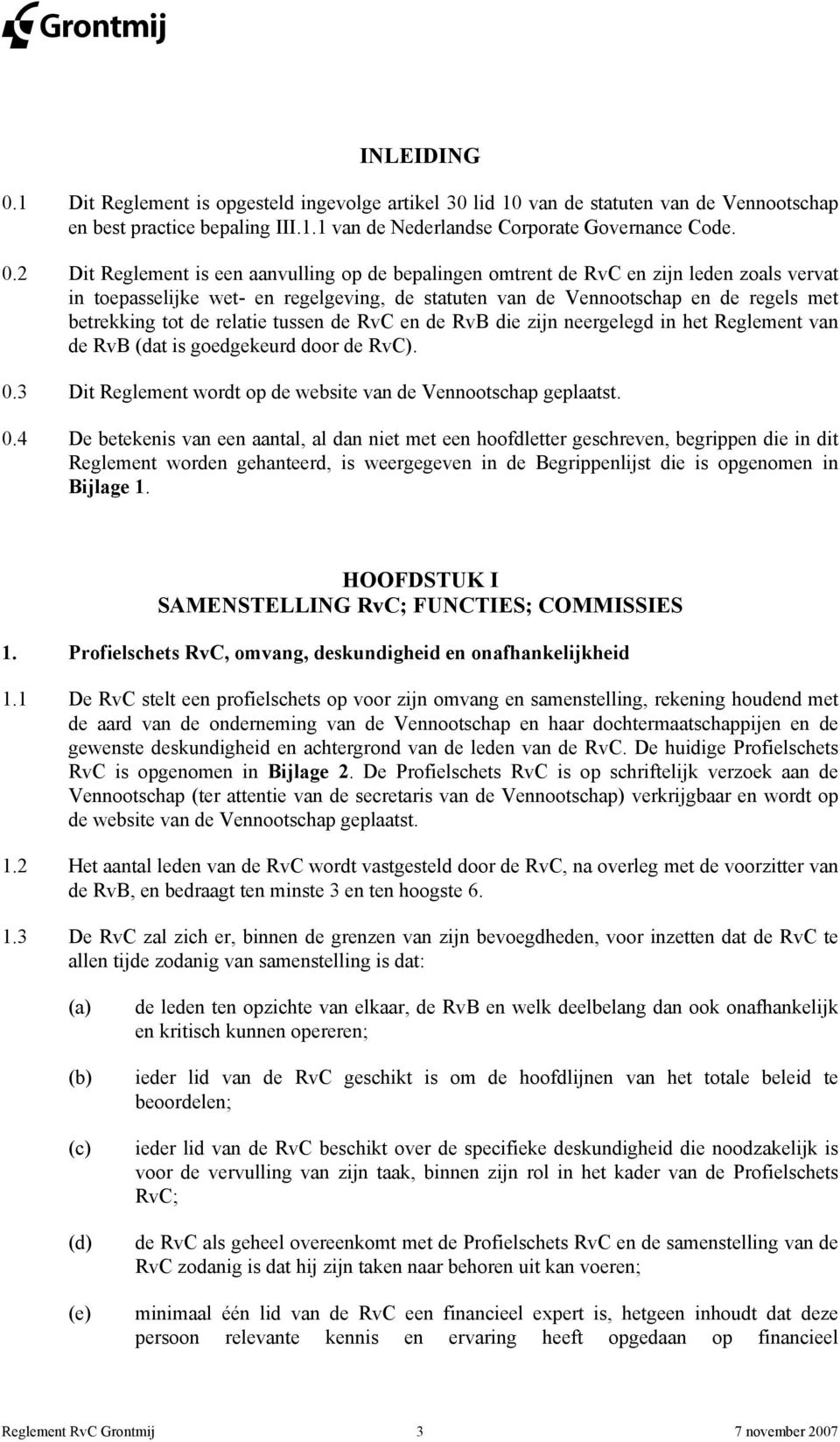 2 Dit Reglement is een aanvulling op de bepalingen omtrent de RvC en zijn leden zoals vervat in toepasselijke wet- en regelgeving, de statuten van de Vennootschap en de regels met betrekking tot de