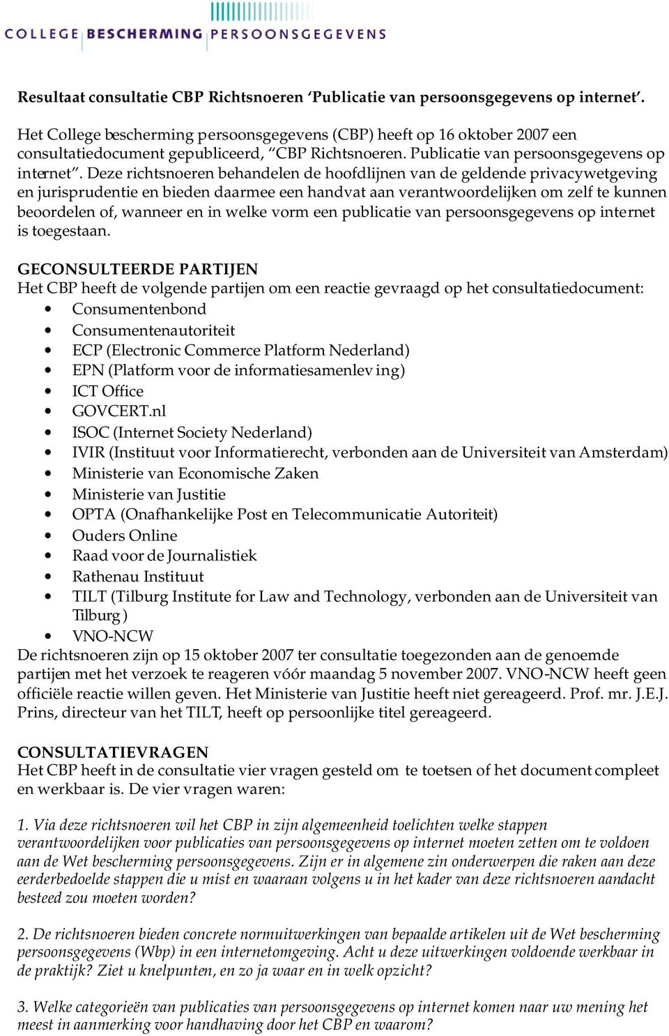 Deze richtsnoeren behandelen de hoofdlijnen van de geldende privacywetgeving en jurisprudentie en bieden daarmee een handvat aan verantwoordelijken om zelf te kunnen beoordelen of, wanneer en in