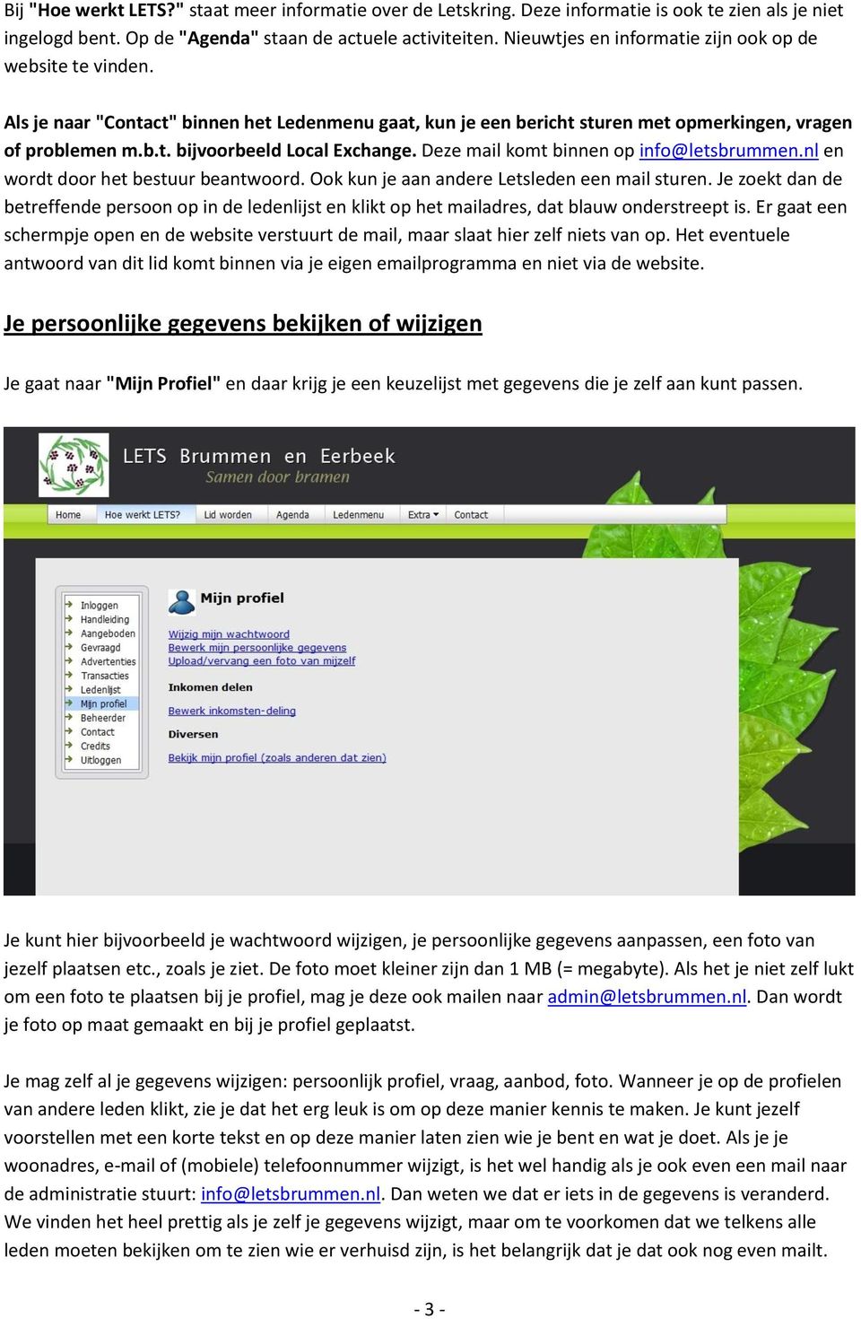 Deze mail komt binnen op info@letsbrummen.nl en wordt door het bestuur beantwoord. Ook kun je aan andere Letsleden een mail sturen.