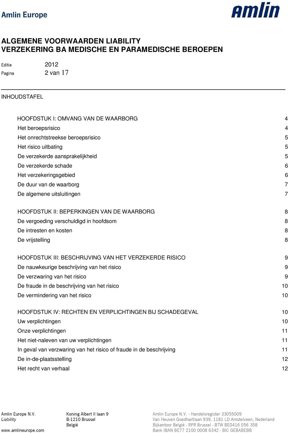 De vrijstelling 8 HOOFDSTUK III: BESCHRIJVING VAN HET VERZEKERDE RISICO 9 De nauwkeurige beschrijving van het risico 9 De verzwaring van het risico 9 De fraude in de beschrijving van het risico 10 De