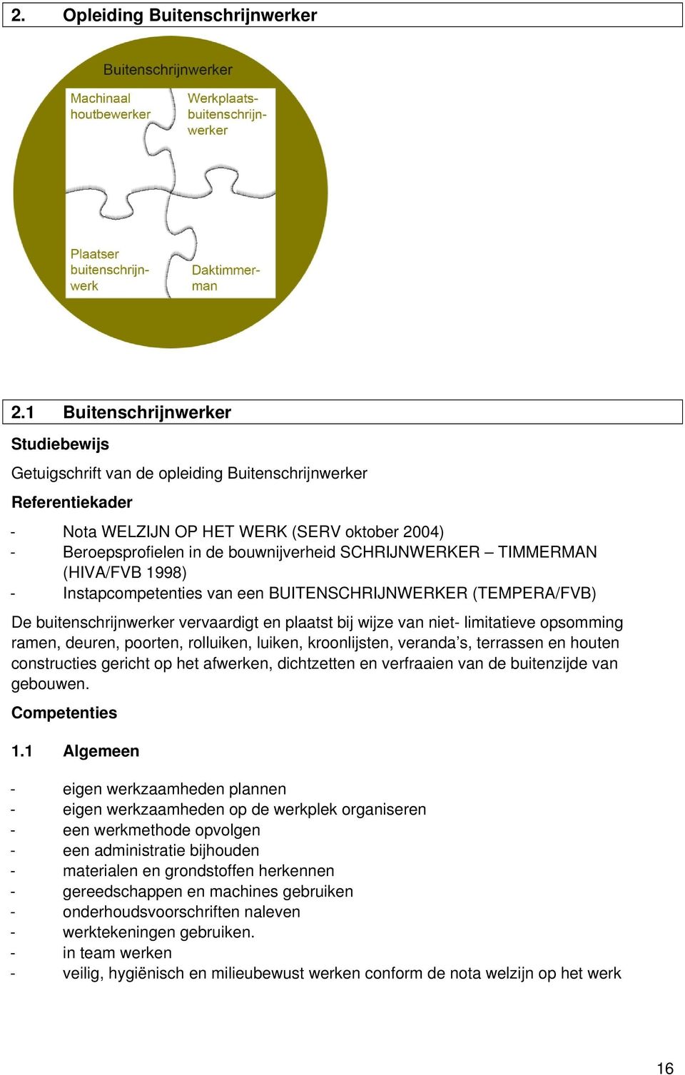 SCHRIJNWERKER TIMMERMAN (HIVA/FVB 1998) - Instapcompetenties van een BUITENSCHRIJNWERKER (TEMPERA/FVB) De buitenschrijnwerker vervaardigt en plaatst bij wijze van niet- limitatieve opsomming ramen,