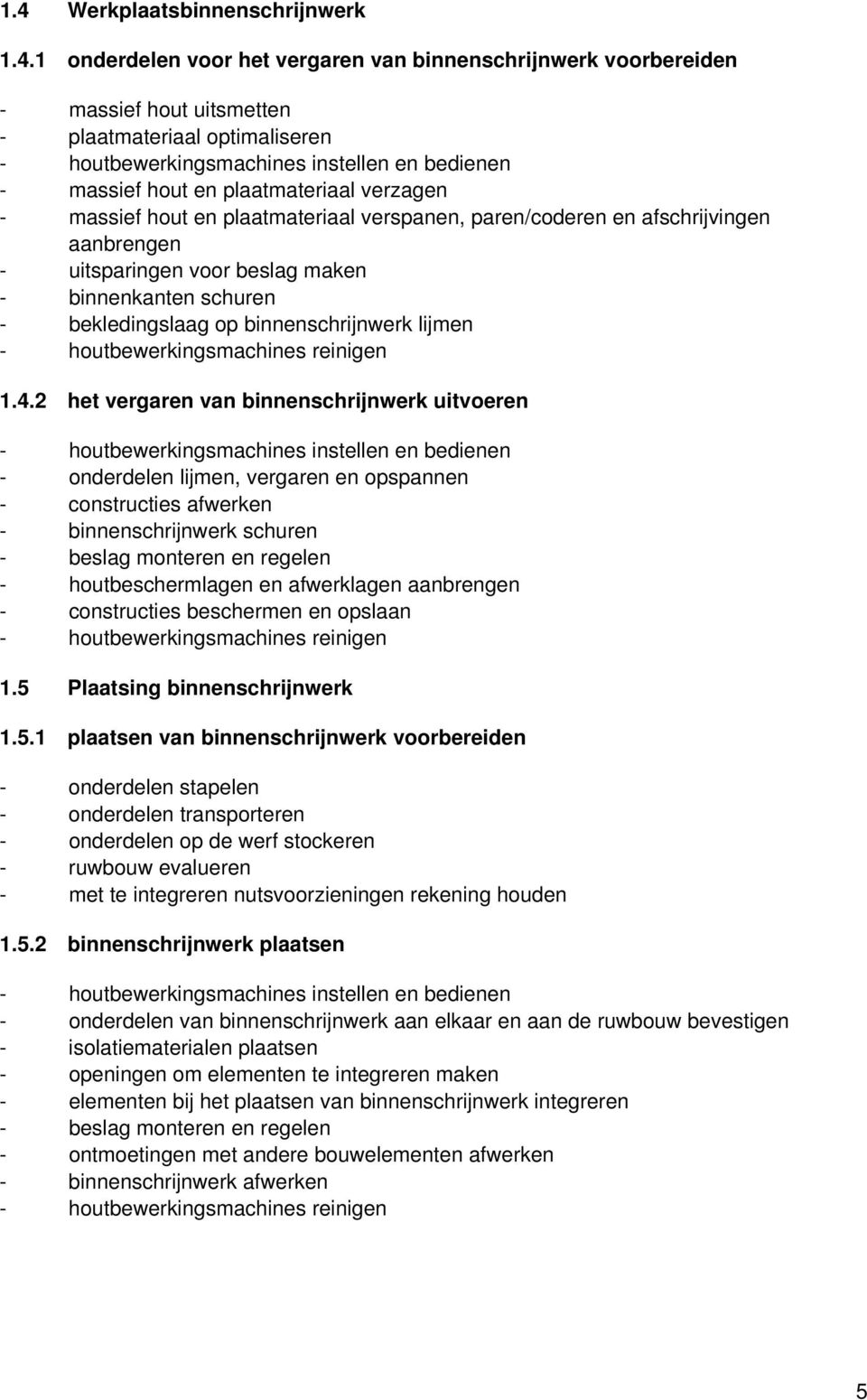 2 het vergaren van binnenschrijnwerk uitvoeren - onderdelen lijmen, vergaren en opspannen - constructies afwerken - binnenschrijnwerk schuren - beslag monteren en regelen - houtbeschermlagen en