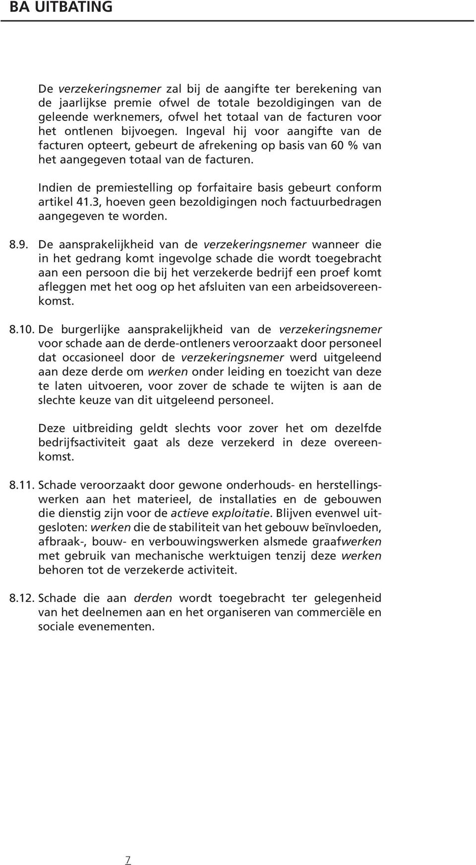 Indien de premiestelling op forfaitaire basis gebeurt conform artikel 41.3, hoeven geen bezoldigingen noch factuurbedragen aangegeven te worden. 8.9.