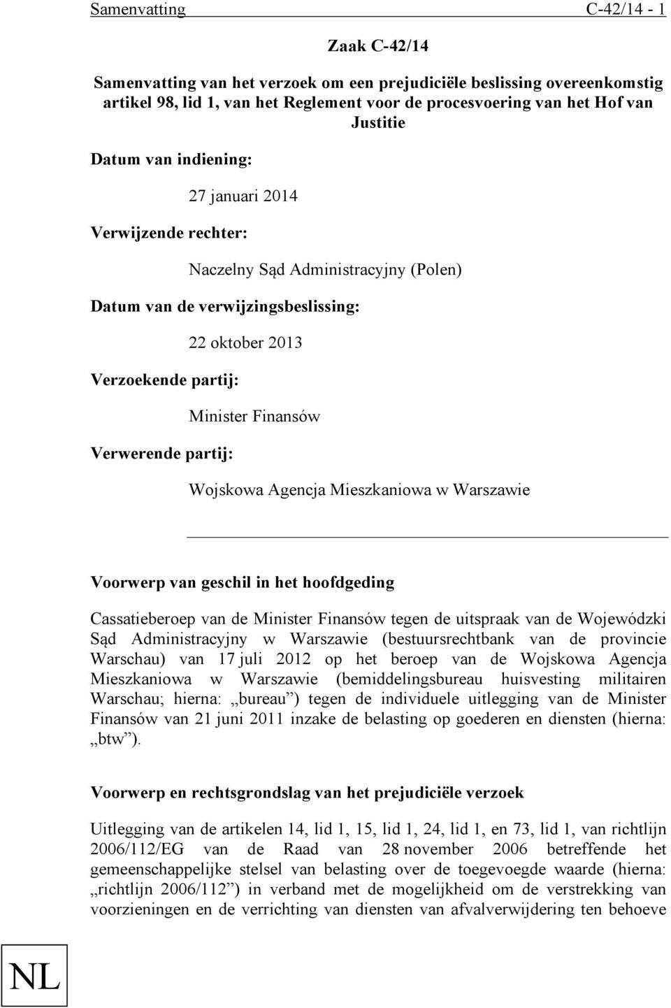 Finansów Wojskowa Agencja Mieszkaniowa w Warszawie Voorwerp van geschil in het hoofdgeding Cassatieberoep van de Minister Finansów tegen de uitspraak van de Wojewódzki Sąd Administracyjny w Warszawie