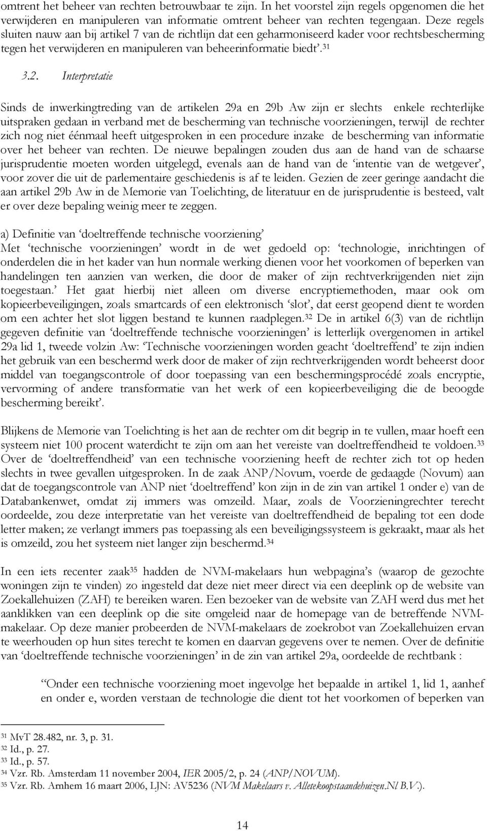 Interpretatie Sinds de inwerkingtreding van de artikelen 29a en 29b Aw zijn er slechts enkele rechterlijke uitspraken gedaan in verband met de bescherming van technische voorzieningen, terwijl de