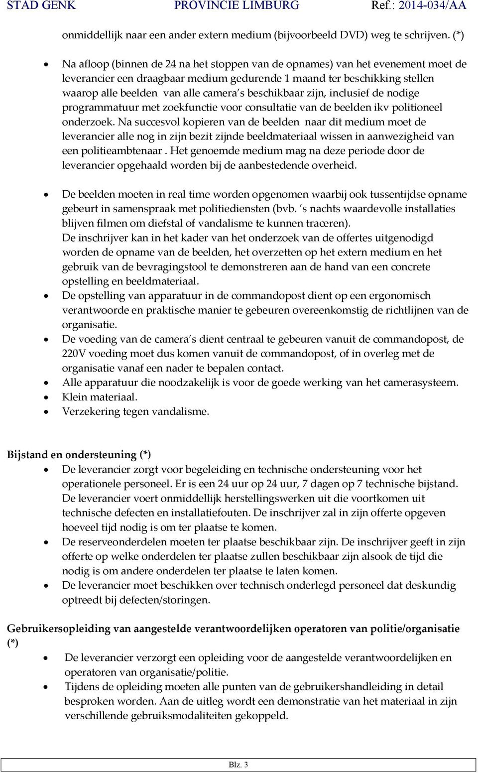 beschikbaar zijn, inclusief de nodige programmatuur met zoekfunctie voor consultatie van de beelden ikv politioneel onderzoek.