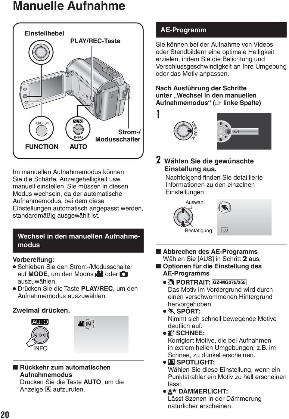 FUNCTION INFO Strom-/ Modusschalter Nach Ausführung der Schritte unter Wechsel in den manuellen Aufnahmemodus ( linke Spalte) 1 AUS 20 Im manuellen Aufnahmemodus können Sie die Schärfe,