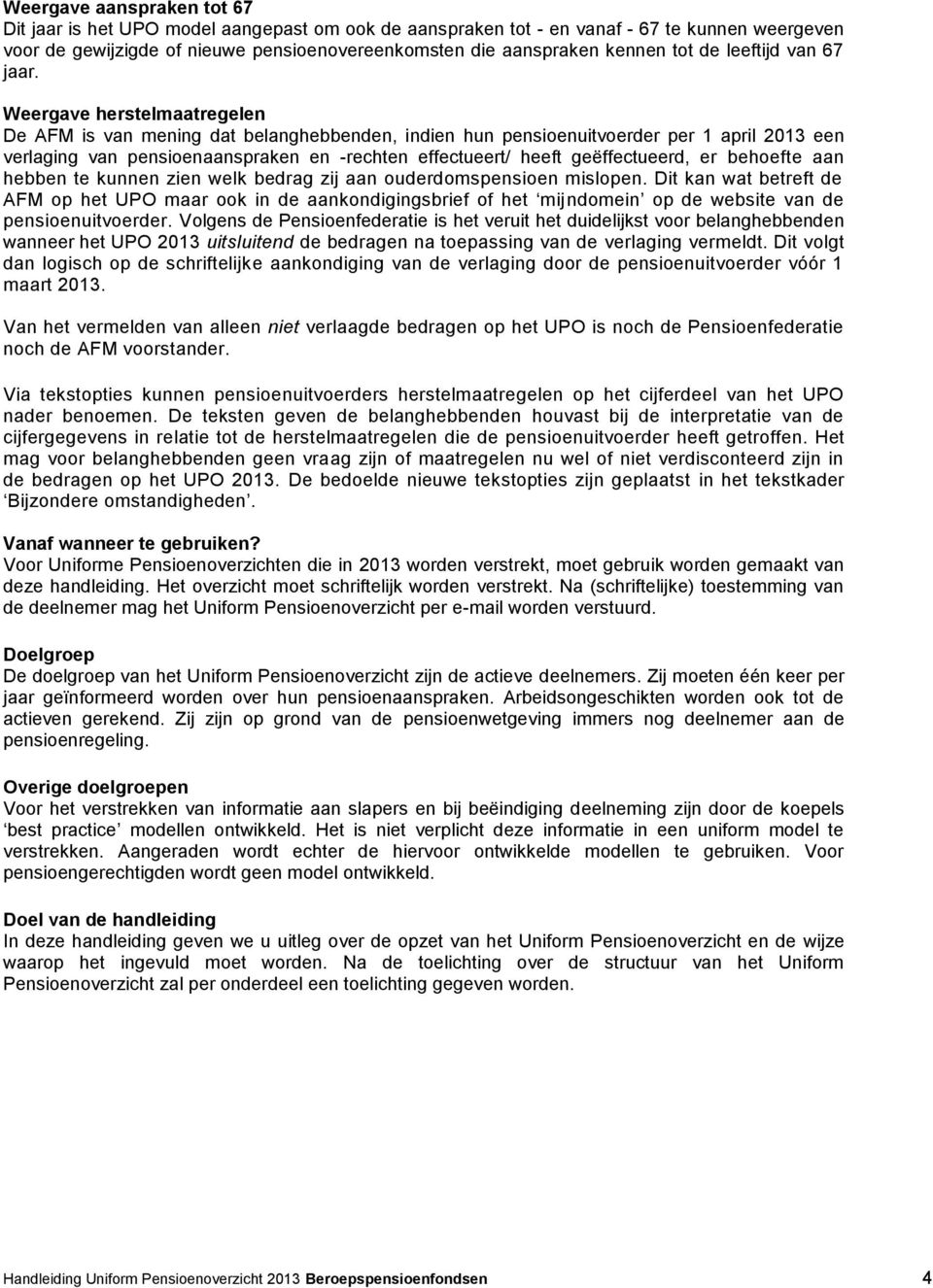 Weergave herstelmaatregelen De AFM is van mening dat belanghebbenden, indien hun pensioenuitvoerder per 1 april 2013 een verlaging van pensioenaanspraken en -rechten effectueert/ heeft geëffectueerd,