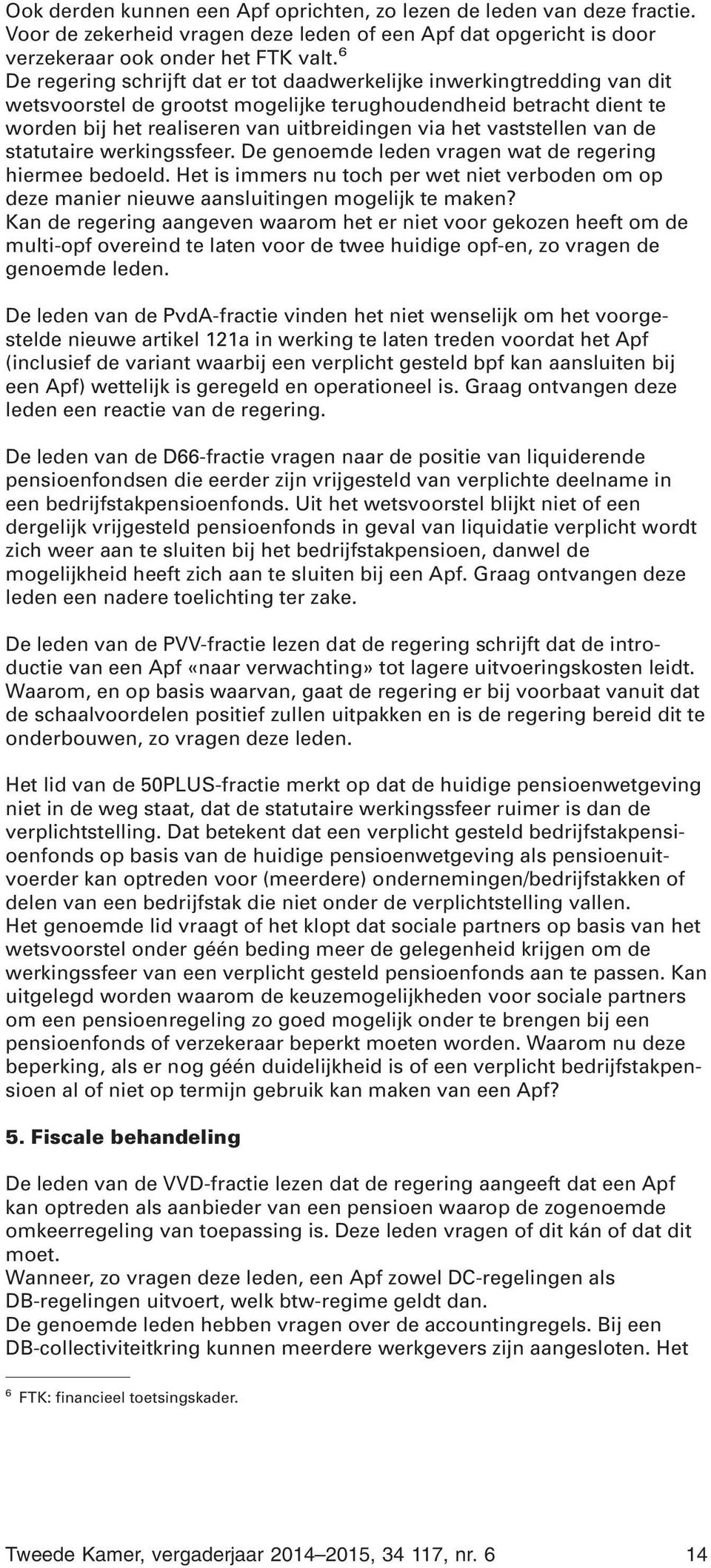 vaststellen van de statutaire werkingssfeer. De genoemde leden vragen wat de regering hiermee bedoeld.