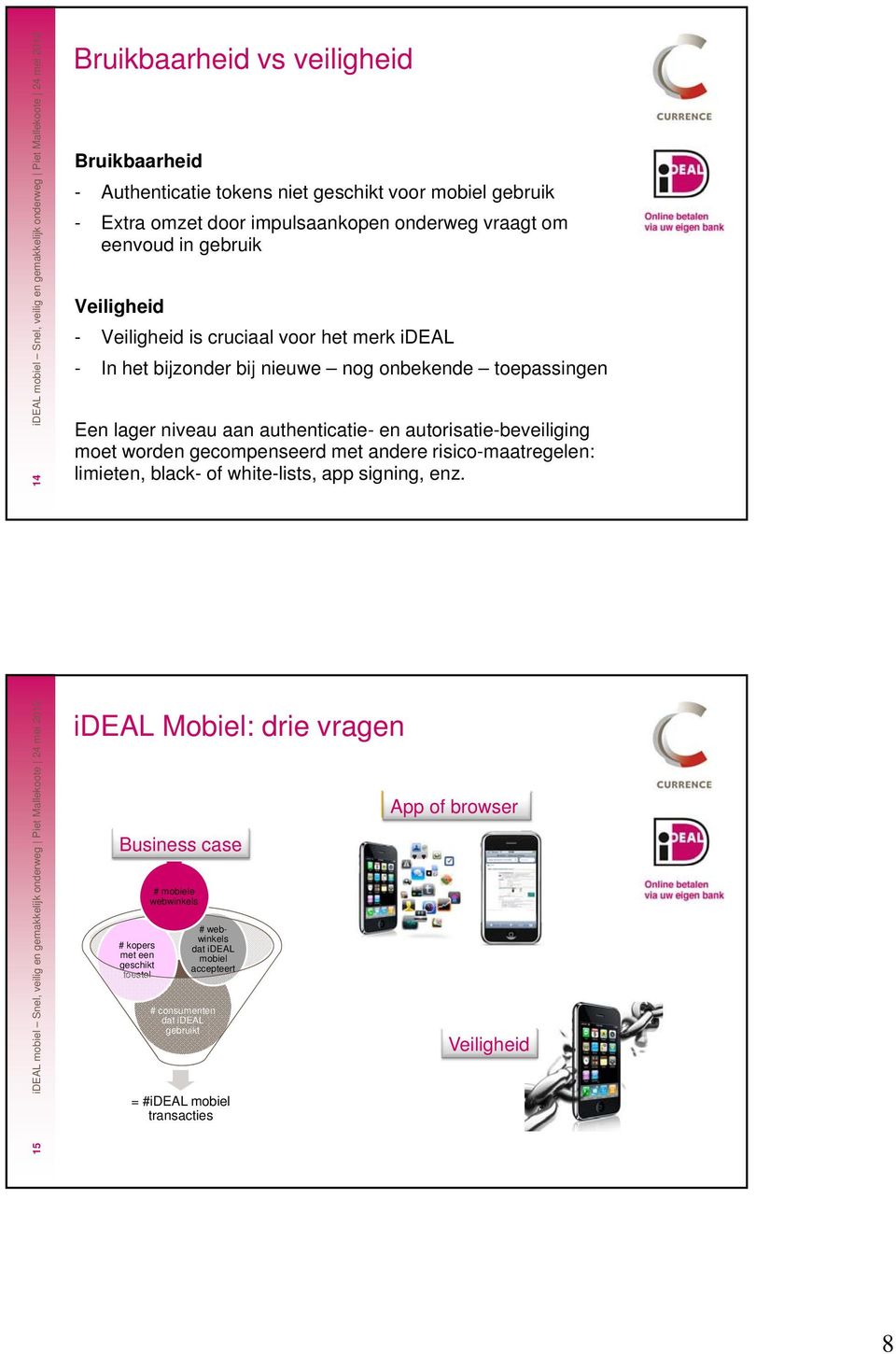 autorisatie-beveiliging moet worden gecompenseerd met andere risico-maatregelen: limieten, black- of white-lists, app signing, enz.