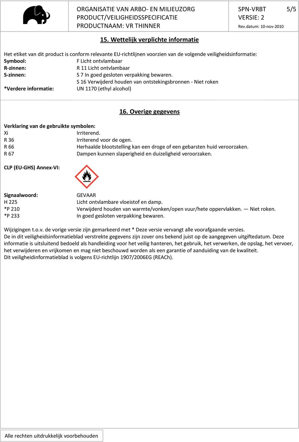 ontvlambaar S-zinnen: S 7 In goed gesloten verpakking bewaren. S 16 Verwijderd houden van ontstekingsbronnen - Niet roken *Verdere informatie: UN 1170 (ethyl alcohol) 16.