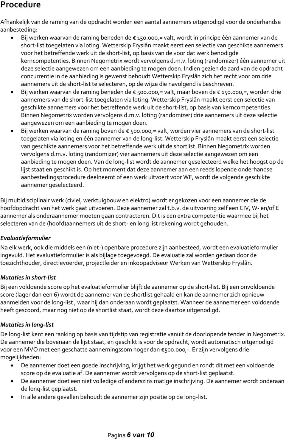 Wetterskip Fryslân maakt eerst een selectie van geschikte aannemers voor het betreffende werk uit de short-list, op basis van de voor dat werk benodigde kerncompetenties.