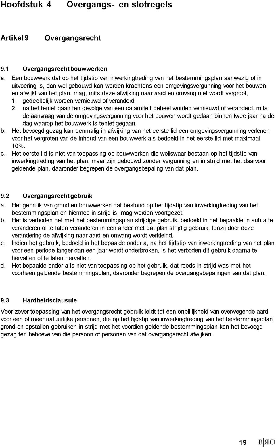 van het plan, mag, mits deze afwijking naar aard en omvang niet wordt vergroot, 1. gedeeltelijk worden vernieuwd of veranderd; 2.