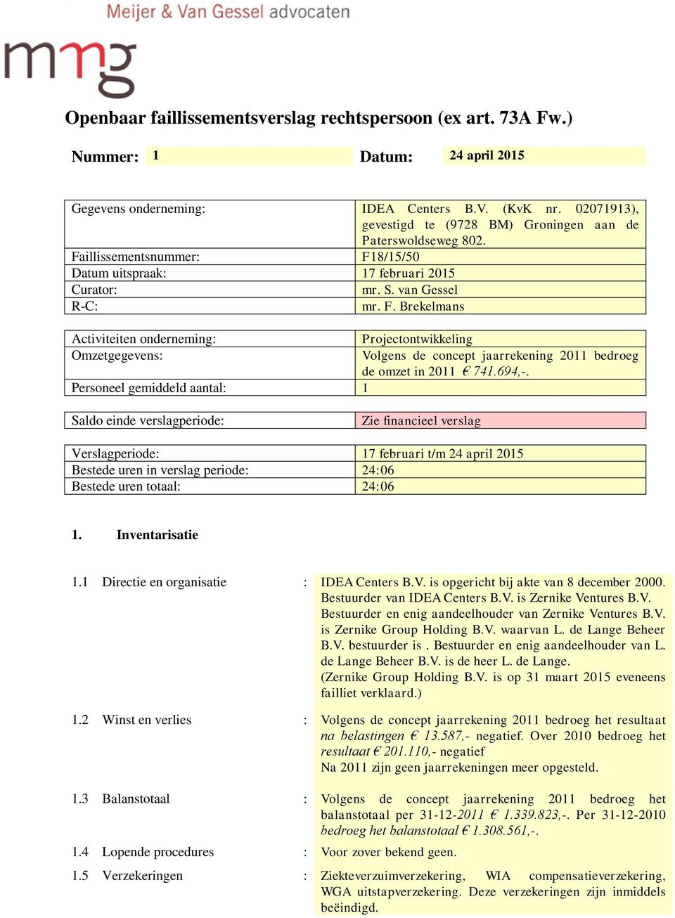 Brekelmans Activiteiten onderneming: Projectontwikkeling Omzetgegevens: Volgens de concept jaarrekening 2011 bedroeg de omzet in 2011 741.694,-.