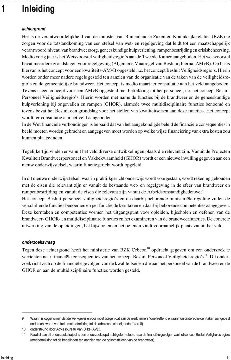 Medio vorig jaar is het Wetsvoorstel veiligheidsregio s aan de Tweede Kamer aangeboden. Het wetsvoorstel bevat meerdere grondslagen voor regelgeving (Algemene Maatregel van Bestuur; hierna: AMvB).