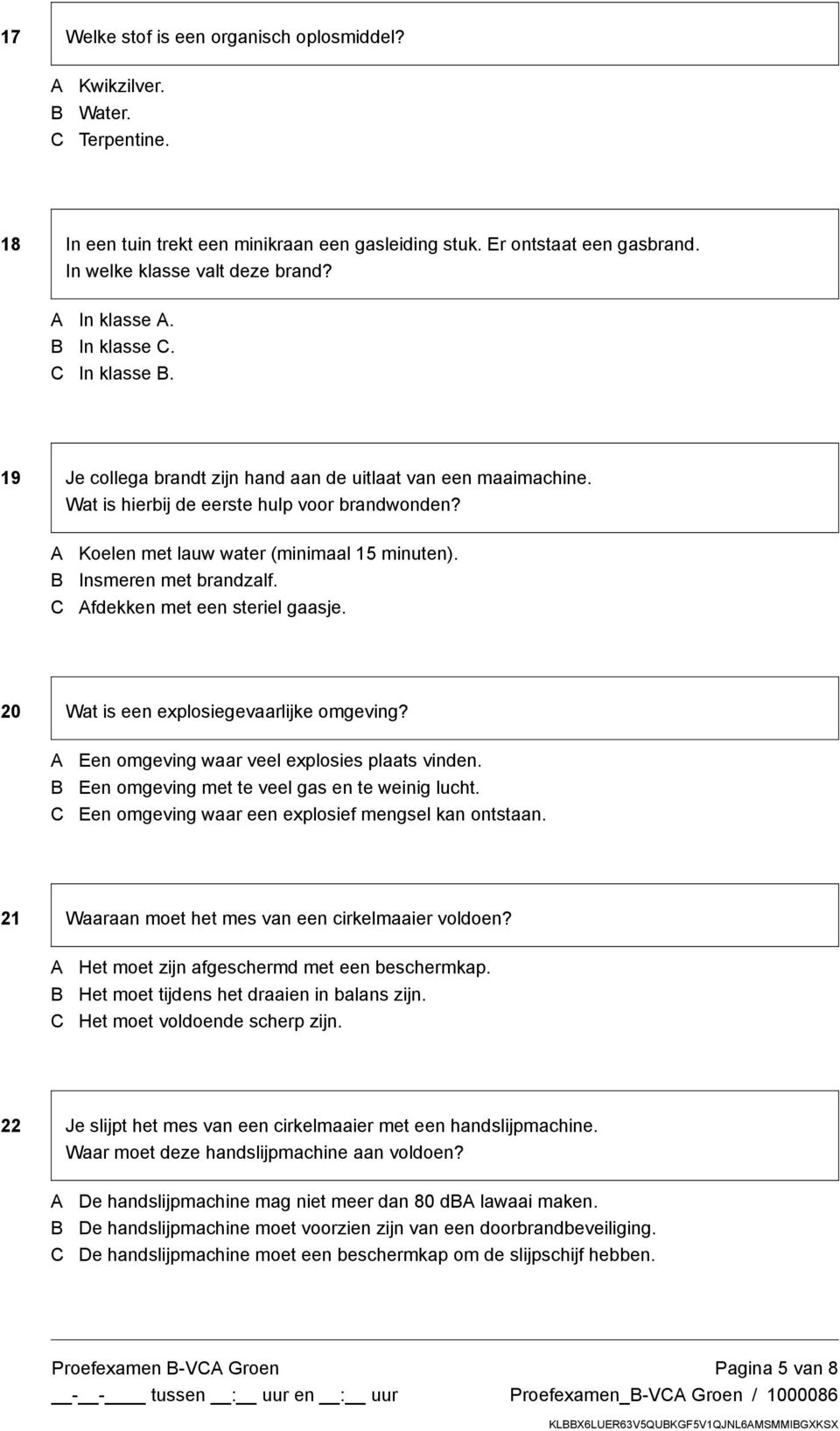 Insmeren met brandzalf. fdekken met een steriel gaasje. 20 Wat is een explosiegevaarlijke omgeving? Een omgeving waar veel explosies plaats vinden. Een omgeving met te veel gas en te weinig lucht.